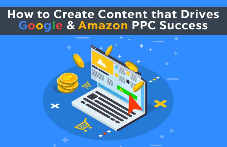 How to Create Content that Drives Google & Amazon PPC Success