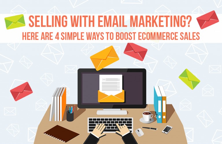 Selling with email marketing? – Here are 4 simple ways to boost ecommerce sales